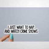 I Just Want to Nap And Watch Crime Shows Stickers True Crime Podcasts Stickers Funny Stickers Crime Laptop Decals Crime Tumbler Stickers Laptop Stickers Wine Tumbler Sticker Water Bottle Sticker jx321